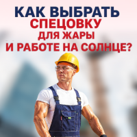 КАК ВЫБРАТЬ СПЕЦОДЕЖДУ В ЖАРКУЮ ПОГОДУ